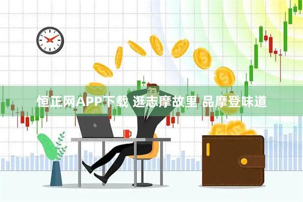 恒正网APP下载 逛志摩故里 品摩登味道